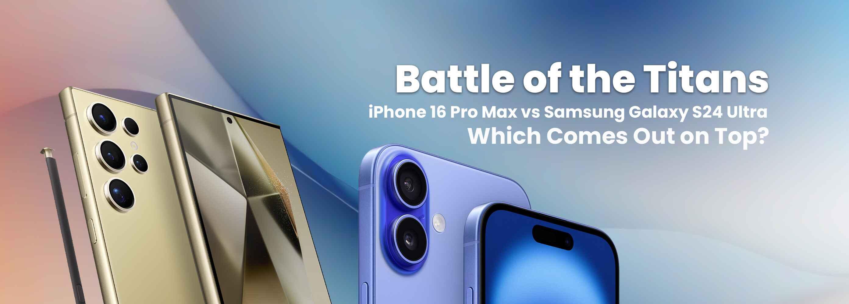 Battle of the Titans: iPhone 16 Pro Max vs Samsung Galaxy S24 Ultra 24 - Which Comes Out on Top?